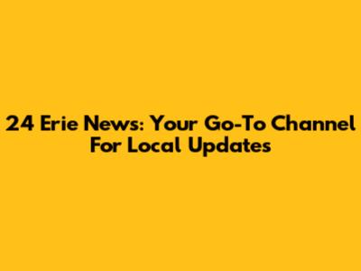 24 Erie News: Your Go-To Channel For Local Updates