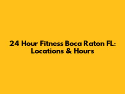 24 Hour Fitness Boca Raton FL: Locations & Hours