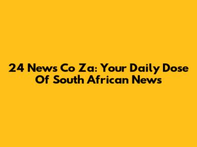 24 News Co Za: Your Daily Dose Of South African News