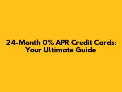 24-Month 0% APR Credit Cards: Your Ultimate Guide