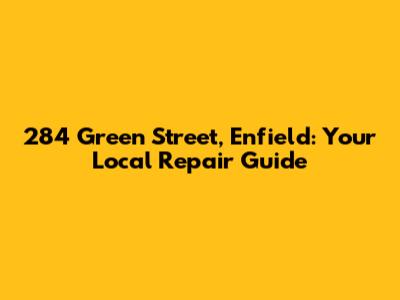284 Green Street, Enfield: Your Local Repair Guide