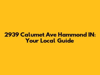 2939 Calumet Ave Hammond IN: Your Local Guide