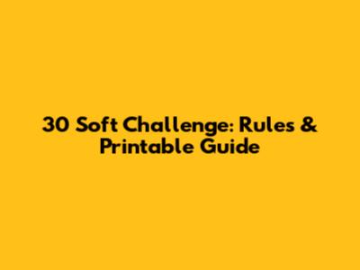 30 Soft Challenge: Rules & Printable Guide