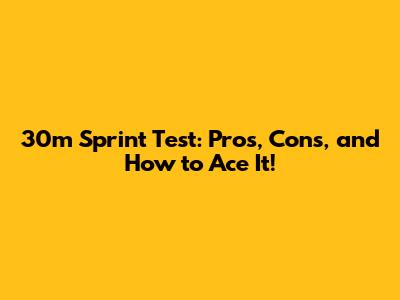 30m Sprint Test: Pros, Cons, and How to Ace It!