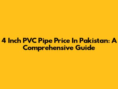 4 Inch PVC Pipe Price In Pakistan: A Comprehensive Guide