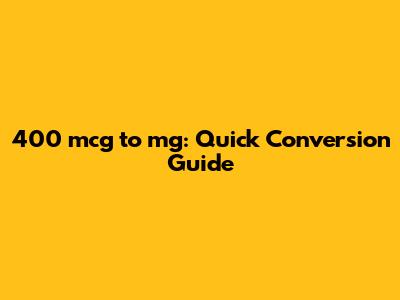 400 mcg to mg: Quick Conversion Guide