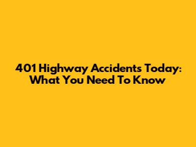 401 Highway Accidents Today: What You Need To Know