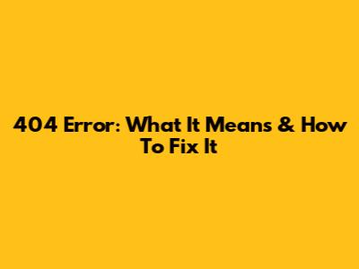 404 Error: What It Means & How To Fix It