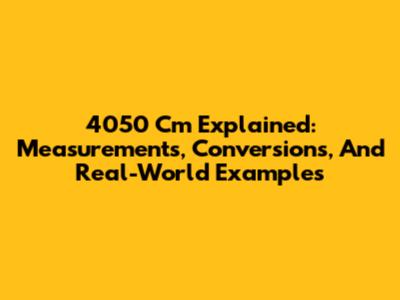 4050 Cm Explained: Measurements, Conversions, And Real-World Examples