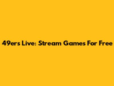 49ers Live: Stream Games For Free