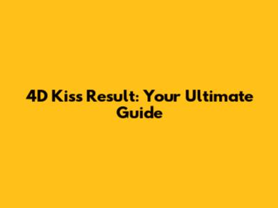4D Kiss Result: Your Ultimate Guide