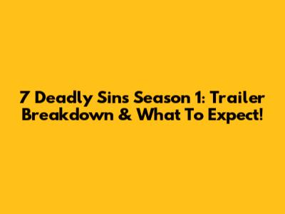 7 Deadly Sins Season 1: Trailer Breakdown & What To Expect!