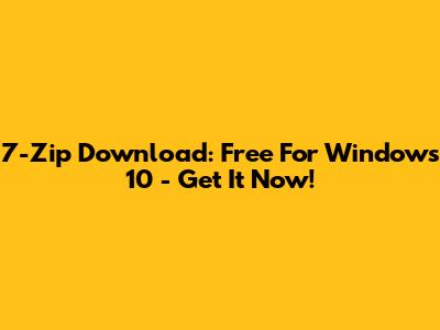 7-Zip Download: Free For Windows 10 - Get It Now!