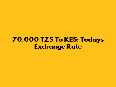 70,000 TZS To KES: Today's Exchange Rate