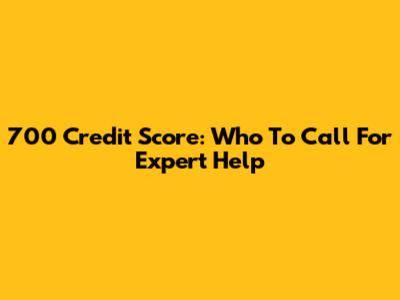 700 Credit Score: Who To Call For Expert Help