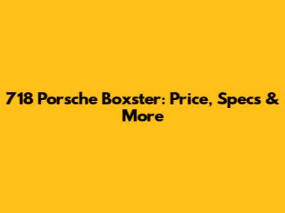 718 Porsche Boxster: Price, Specs & More
