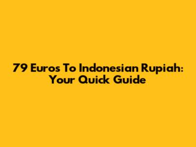 79 Euros To Indonesian Rupiah: Your Quick Guide