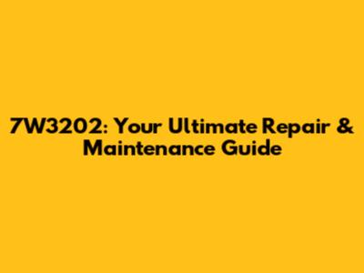 7W3202: Your Ultimate Repair & Maintenance Guide