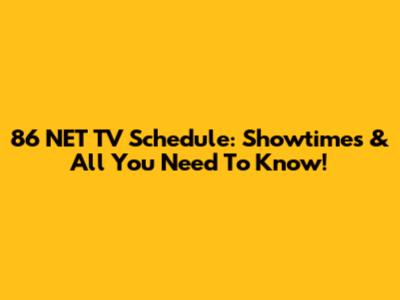 86 NET TV Schedule: Showtimes & All You Need To Know!
