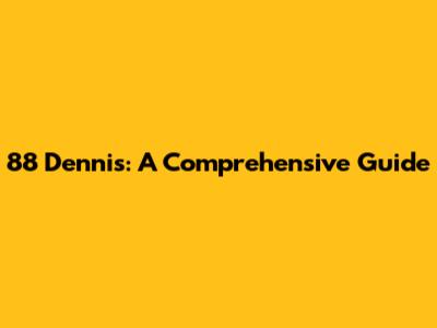 88 Dennis: A Comprehensive Guide