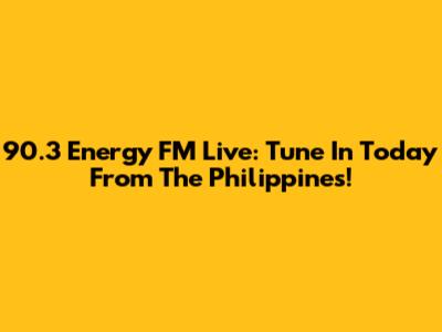 90.3 Energy FM Live: Tune In Today From The Philippines!