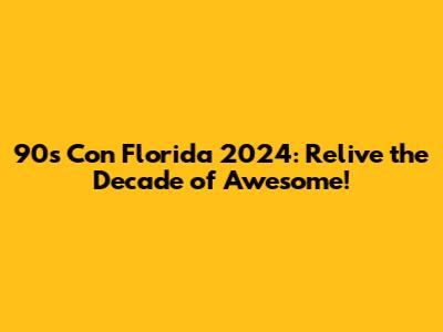 90s Con Florida 2024: Relive the Decade of Awesome!