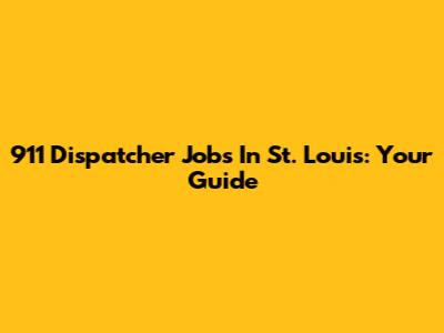 911 Dispatcher Jobs In St. Louis: Your Guide