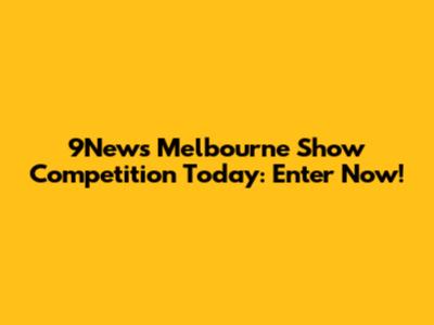 9News Melbourne Show Competition Today: Enter Now!