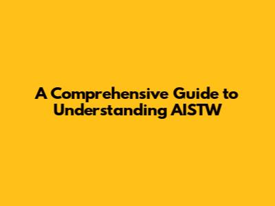 A Comprehensive Guide to Understanding AISTW
