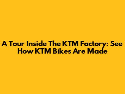 A Tour Inside The KTM Factory: See How KTM Bikes Are Made