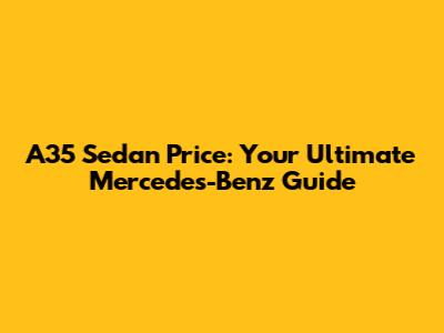 A35 Sedan Price: Your Ultimate Mercedes-Benz Guide