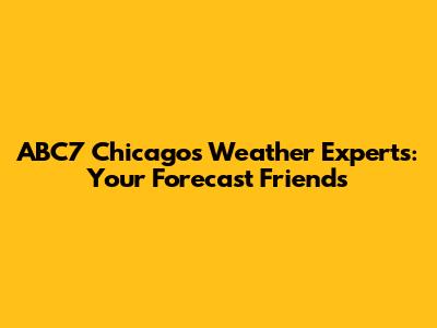 ABC7 Chicago's Weather Experts: Your Forecast Friends