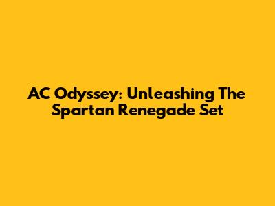 AC Odyssey: Unleashing The Spartan Renegade Set
