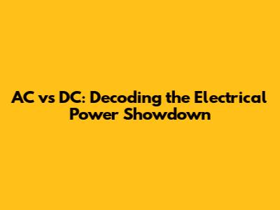 AC vs DC: Decoding the Electrical Power Showdown