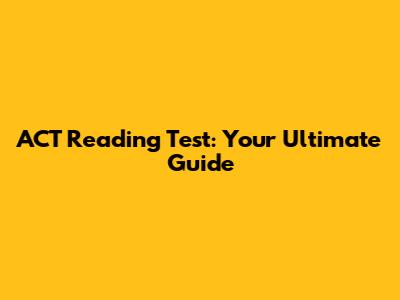 ACT Reading Test: Your Ultimate Guide