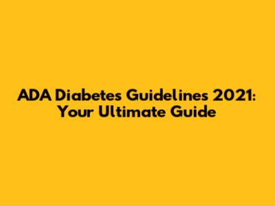 ADA Diabetes Guidelines 2021: Your Ultimate Guide