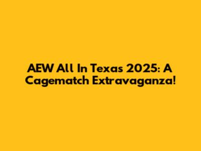AEW All In Texas 2025: A Cagematch Extravaganza!