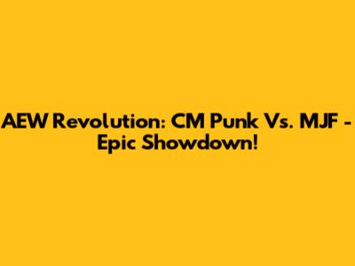 AEW Revolution: CM Punk Vs. MJF - Epic Showdown!