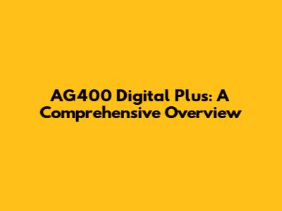 AG400 Digital Plus: A Comprehensive Overview