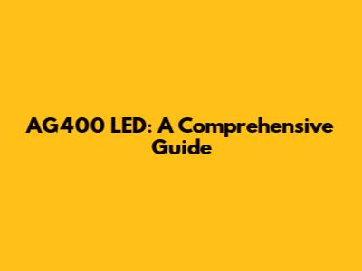 AG400 LED: A Comprehensive Guide