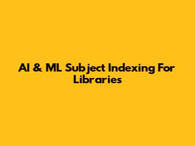 AI & ML Subject Indexing For Libraries
