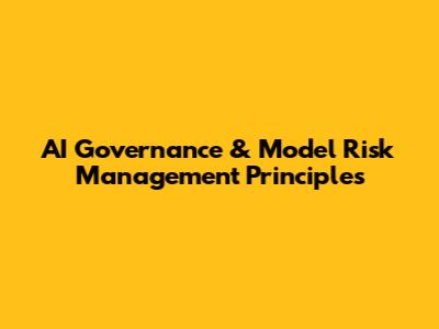 AI Governance & Model Risk Management Principles