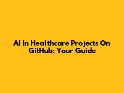 AI In Healthcare Projects On GitHub: Your Guide
