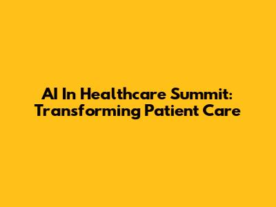 AI In Healthcare Summit: Transforming Patient Care