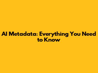 AI Metadata: Everything You Need to Know