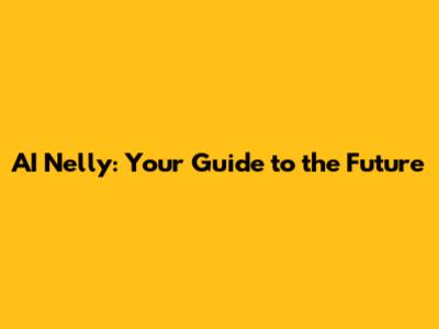 AI Nelly: Your Guide to the Future
