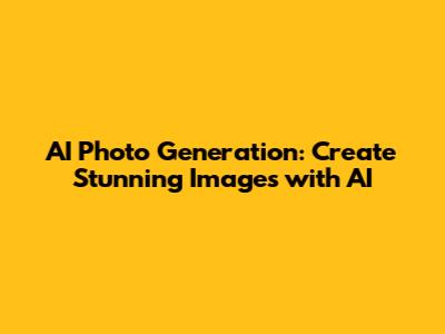 AI Photo Generation: Create Stunning Images with AI