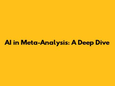 AI in Meta-Analysis: A Deep Dive