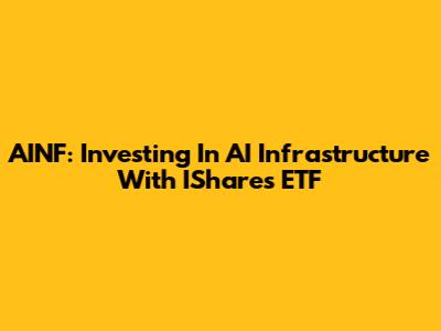 AINF: Investing In AI Infrastructure With IShares ETF