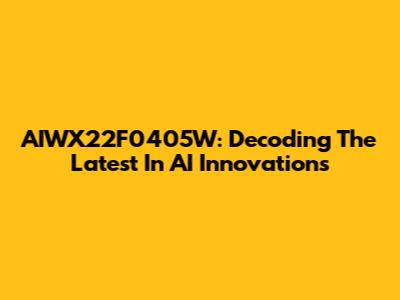 AIWX22F0405W: Decoding The Latest In AI Innovations